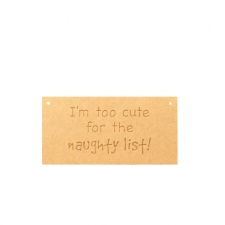 I'm/We're too cute for the naughty list, hanging plaque (6mm)